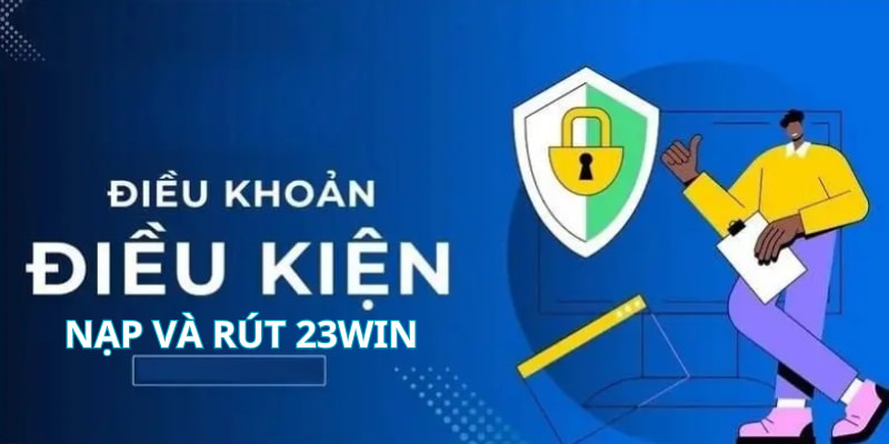 Điều Khoản Và Điều Kiện 23win Người Chơi Cần Phải Nắm Rõ 2 Người chơi cần tuân thủ các chính sách và điều kiện khi nạp rút tiền