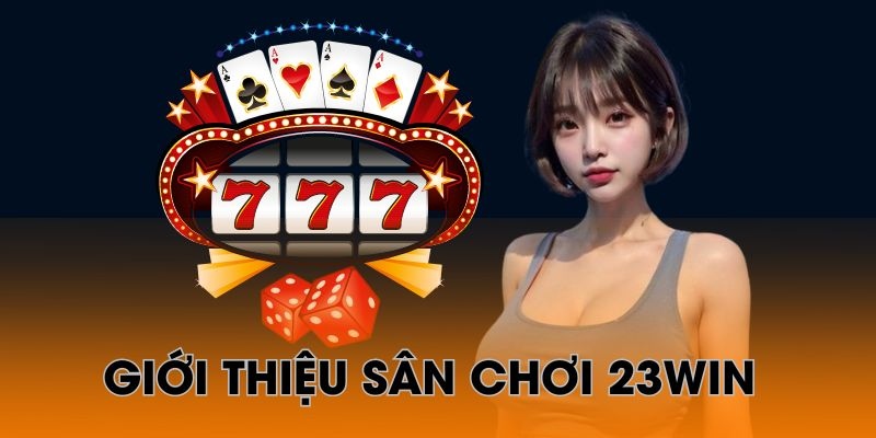 Giới Thiệu 23win - Khám Phá Thế Giới Cược Đẳng Cấp Nhất 1 Nhà cái đẳng cấp và chất lượng top 1 thị trường