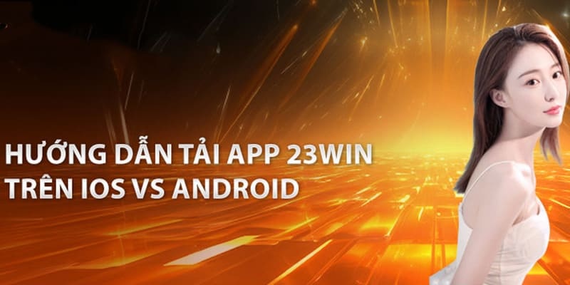 Tải App 23win - Cập nhật Thao Tác Đơn Giản Chưa Đến 3 Phút 1 Hướng dẫn tải app 23win với các bước cụ thể