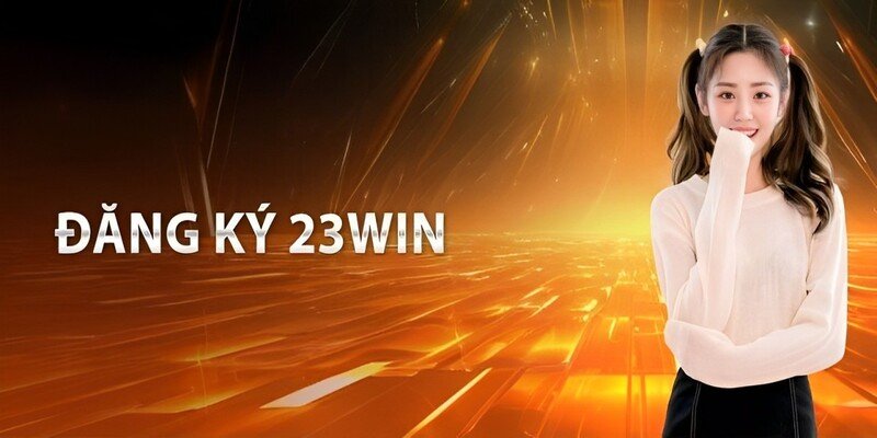Đăng Ký 23win - Mở Ra Con Đường Đặt Cược Siêu Thú Vị 1 Thông tin về thao tác đăng ký 23win cho player